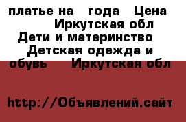 платье на 4 года › Цена ­ 350 - Иркутская обл. Дети и материнство » Детская одежда и обувь   . Иркутская обл.